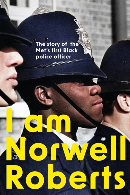 I Am Norwell Roberts : The story of the Met’s first Black police officer *COMING SOON TO YOUR SCREENS WITH REVELATION FILMS*, Hardback Book