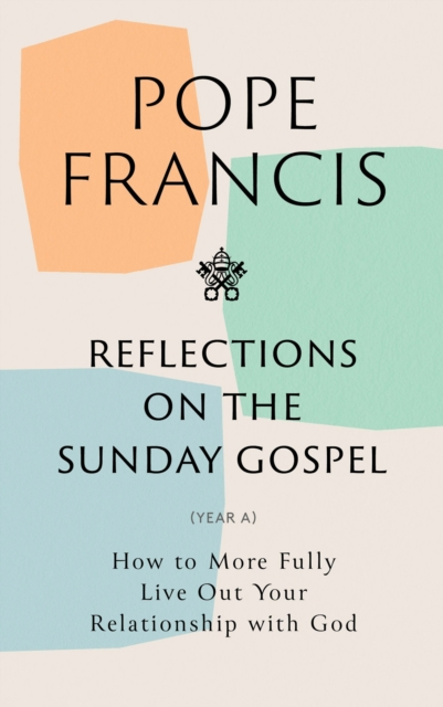 Reflections on the Sunday Gospel (YEAR A) : How to More Fully Live Out Your Relationship with God, Hardback Book