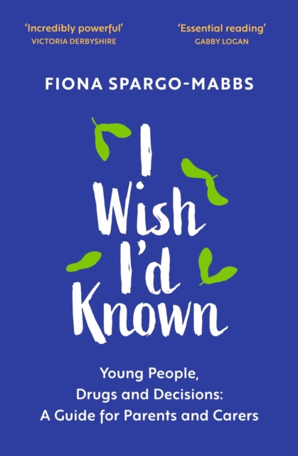 I Wish I'd Known : Young People, Drugs and Decisions: A Guide for Parents and Carers, Paperback / softback Book