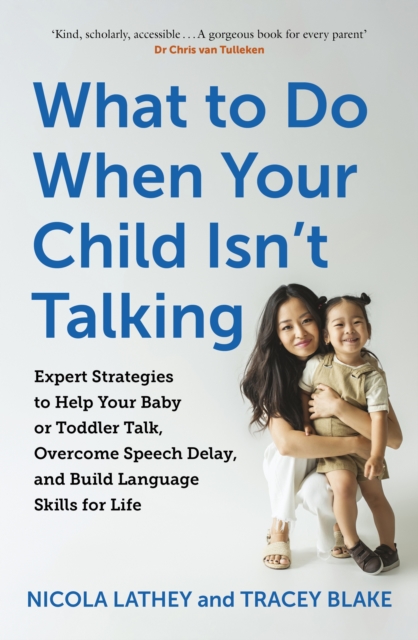 What to Do When Your Child Isn’t Talking : Expert Strategies to Help Your Baby or Toddler Talk, Overcome Speech Delay, & Build Language Skills for Life, Paperback / softback Book