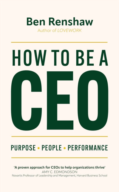 How To Be A CEO : Purpose. People. Performance., Hardback Book