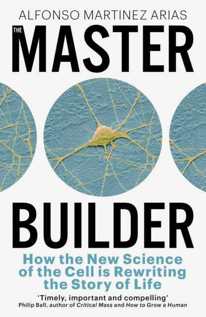 The Master Builder : How the New Science of the Cell is Rewriting the Story of Life, Hardback Book