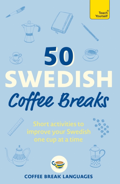 50 Swedish Coffee Breaks : Short activities to improve your Swedish one cup at a time, Paperback / softback Book