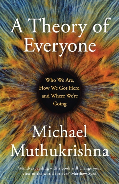 A Theory of Everyone : Who We Are, How We Got Here, and Where We’re Going, Hardback Book