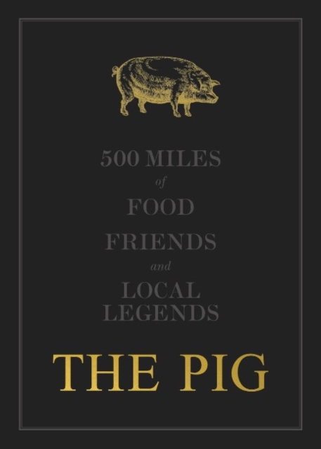 The THE PIG: 500 Miles of Food, Friends and Local Legends, Hardback Book
