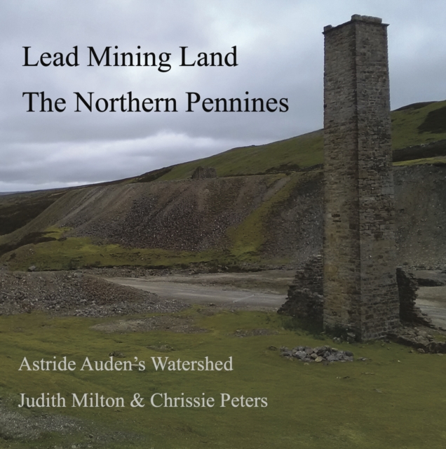 Lead Mining Land the Northern Pennines : Astride Auden's Watershed, Paperback / softback Book