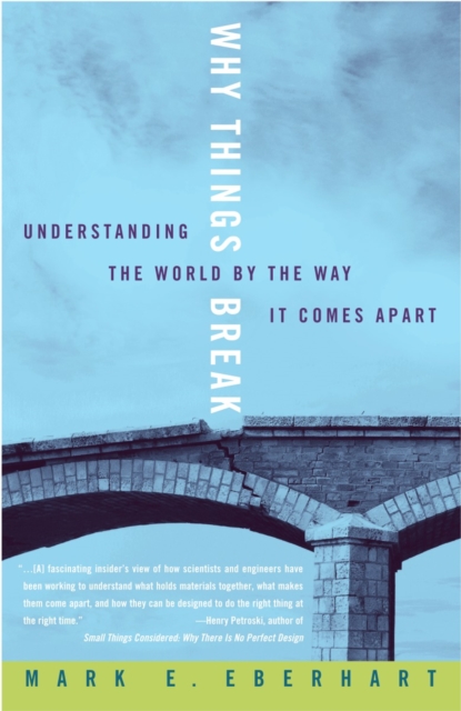 Why Things Break : Understanding the World By the Way It Comes Apart, Paperback / softback Book