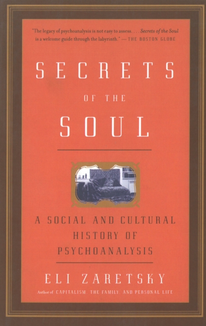 Secrets Of The Soul : A Social and Cultural History of Psychoanalysis, Paperback / softback Book