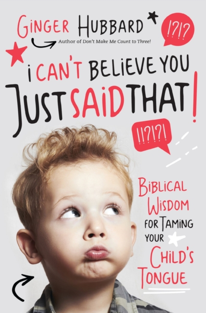 I Can't Believe You Just Said That : Biblical Wisdom for Taming Your Child's Tongue, EPUB eBook