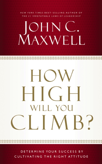How High Will You Climb? : Determine Your Success by Cultivating the Right Attitude, EPUB eBook