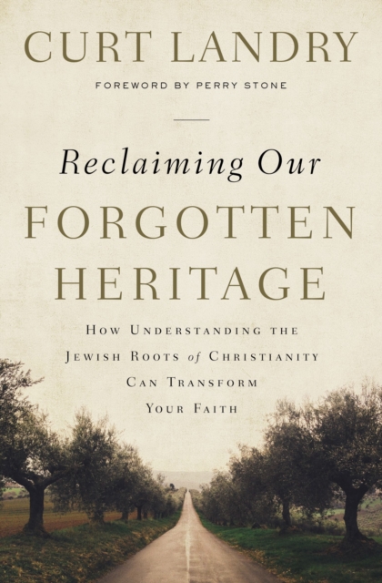 Reclaiming Our Forgotten Heritage : How Understanding the Jewish Roots of Christianity Can Transform Your Faith, EPUB eBook