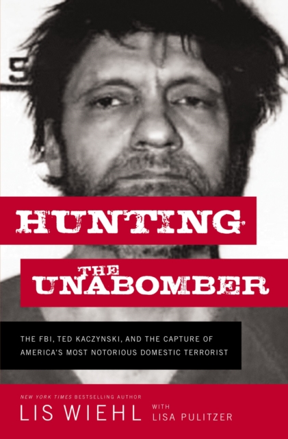 Hunting the Unabomber : The FBI, Ted Kaczynski, and the Capture of America’s   Most Notorious Domestic Terrorist, Paperback / softback Book