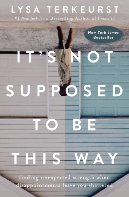 It's Not Supposed to Be This Way : Finding Unexpected Strength When Disappointments Leave You Shattered, Paperback / softback Book