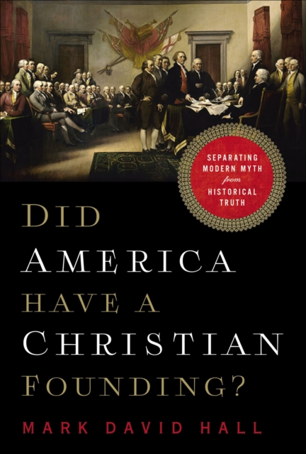 Did America Have a Christian Founding? : Separating Modern Myth from Historical Truth, EPUB eBook