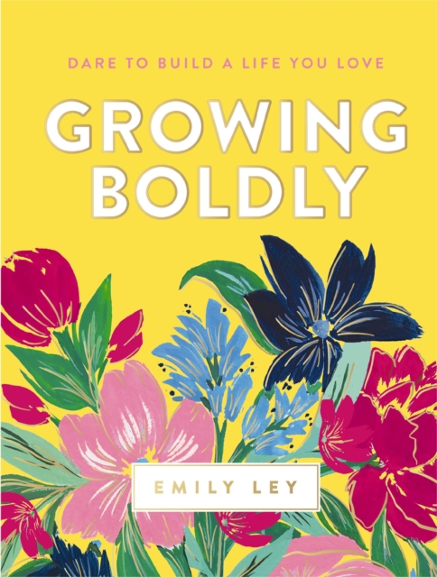 Growing Boldly : Dare to Build a Life You Love, Hardback Book