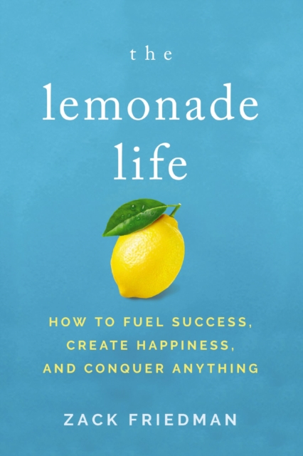 The Lemonade Life : How to Fuel Success, Create Happiness, and Conquer Anything, EPUB eBook
