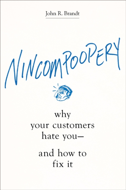 Nincompoopery : Why Your Customers Hate You--and How to Fix It, EPUB eBook
