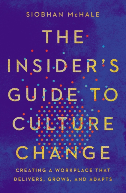 The Insider's Guide to Culture Change : Creating a Workplace That Delivers, Grows, and Adapts, EPUB eBook