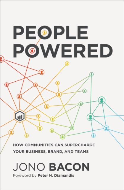People Powered : How Communities Can Supercharge Your Business, Brand, and Teams, Hardback Book