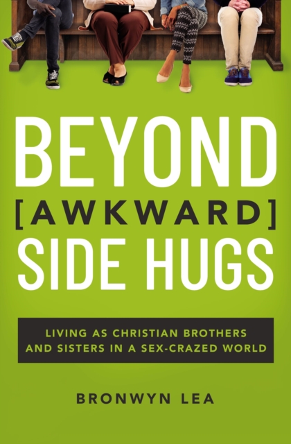 Beyond Awkward Side Hugs : Living as Christian Brothers and Sisters in a Sex-Crazed World, EPUB eBook