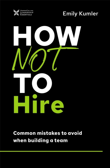 How Not to Hire : Common Mistakes to Avoid When Building a Team, Hardback Book