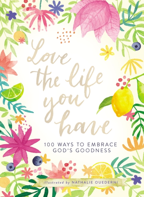 Love the Life You Have : 100 Ways to Embrace God's Goodness, EPUB eBook