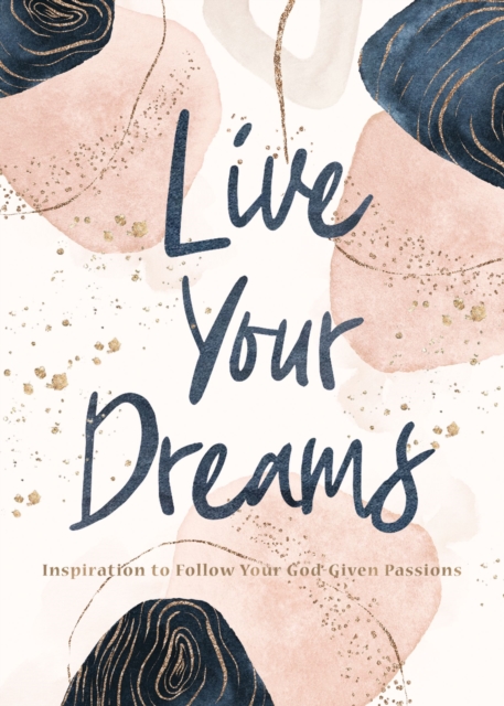 Live Your Dreams : Inspiration to Follow Your God-Given Passions, Hardback Book
