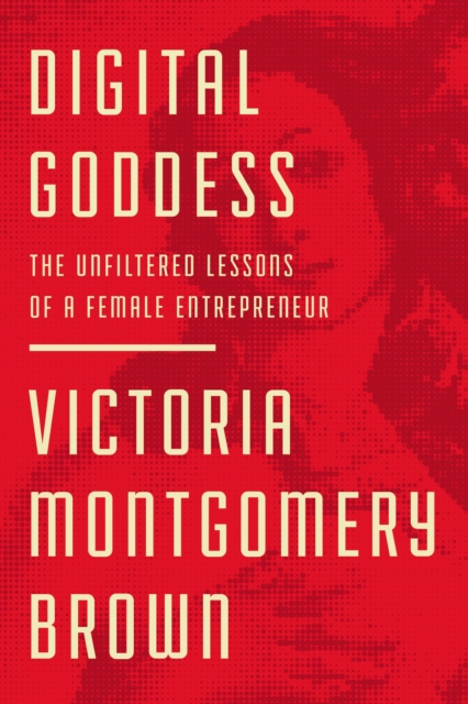 Digital Goddess : The Unfiltered Lessons of a Female Entrepreneur, Hardback Book