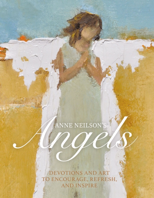 Anne Neilson's Angels : Devotions and Art to Encourage, Refresh, and Inspire, EPUB eBook