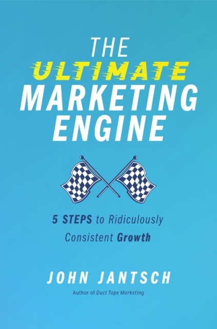 The Ultimate Marketing Engine : 5 Steps to Ridiculously Consistent Growth, Paperback / softback Book