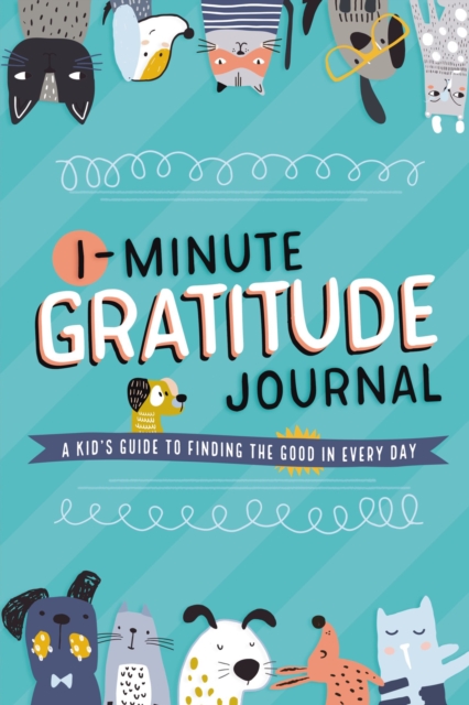 1-Minute Gratitude Journal : A Kid's Guide to Finding the Good in Every Day, Paperback / softback Book