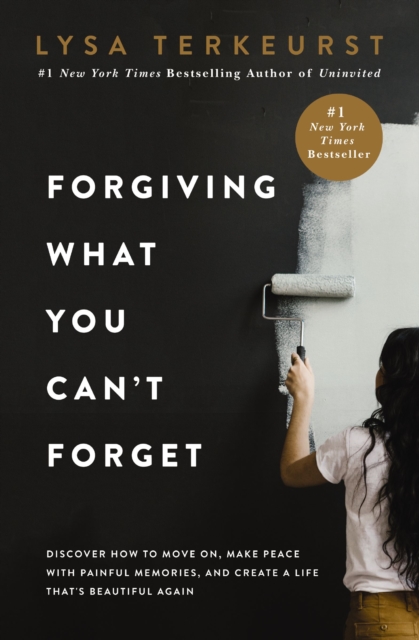 Forgiving What You Can't Forget : Discover How to Move On, Make Peace with Painful Memories, and Create a Life That’s Beautiful Again, Paperback / softback Book