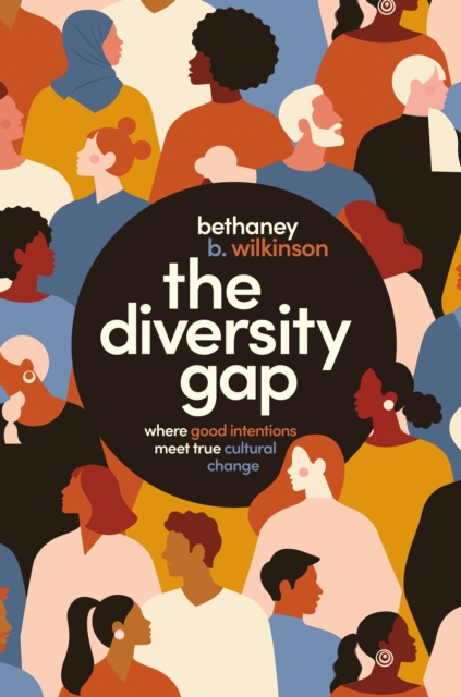 The Diversity Gap : Where Good Intentions Meet True Cultural Change, Paperback / softback Book