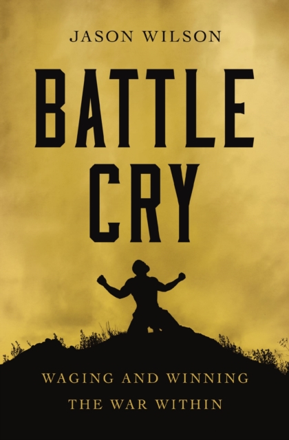 Battle Cry : Waging and Winning the War Within, Paperback / softback Book
