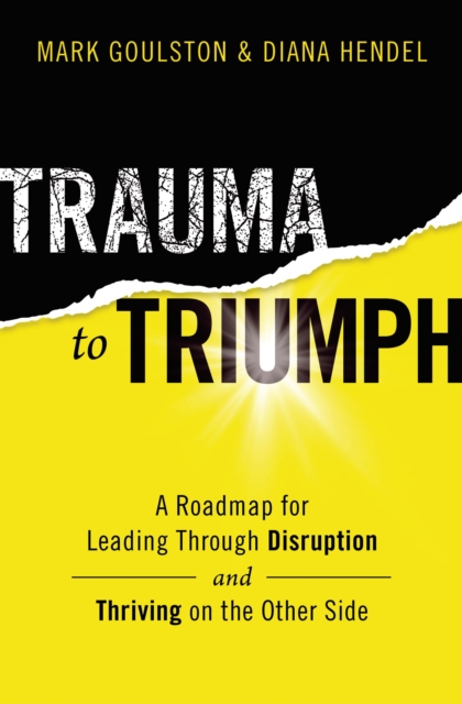 Trauma to Triumph : A Roadmap for Leading Through Disruption (and Thriving on the Other Side), EPUB eBook