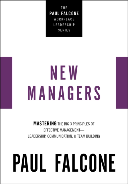 New Managers : Mastering the Big 3 Principles of Effective Management---Leadership, Communication, and Team Building, EPUB eBook