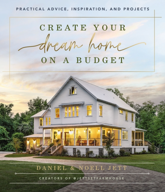 Create Your Dream Home on a Budget : Practical Advice, Inspiration, and Projects, Hardback Book