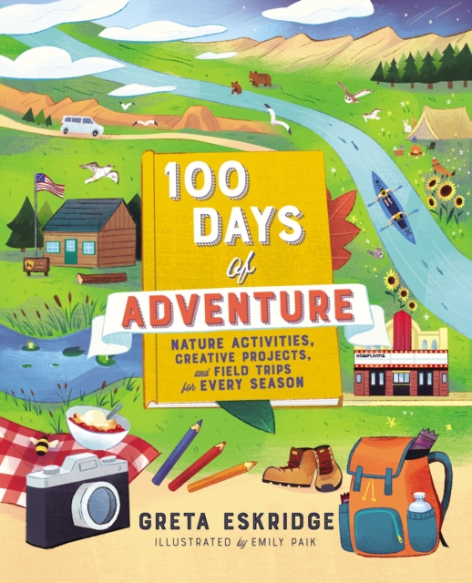 100 Days of Adventure : Nature Activities, Creative Projects, and Field Trips for Every Season, EPUB eBook