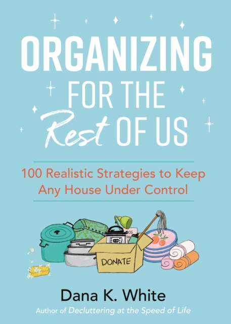 Organizing for the Rest of Us : 100 Realistic Strategies to Keep Any House Under Control, EPUB eBook
