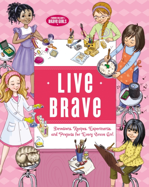 Live Brave : Devotions, Recipes, Experiments, and Projects for Every Brave Girl, PDF eBook