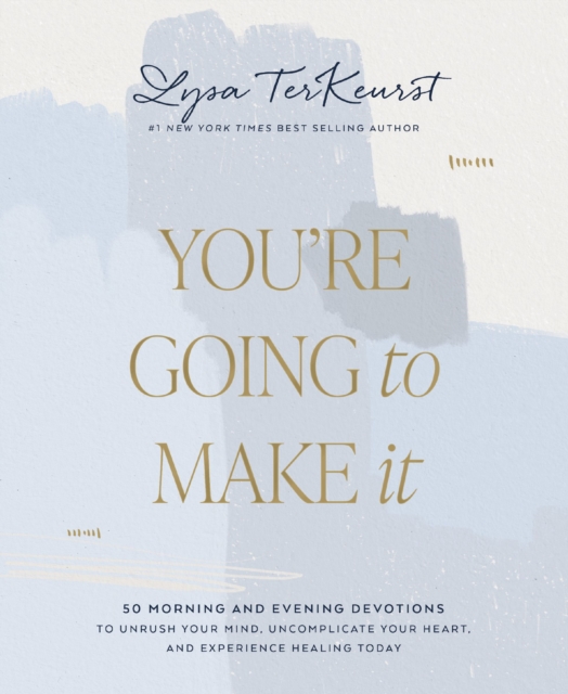 You're Going to Make It : 50 Morning and Evening Devotions to Unrush Your Mind, Uncomplicate Your Heart, and Experience Healing Today, Hardback Book