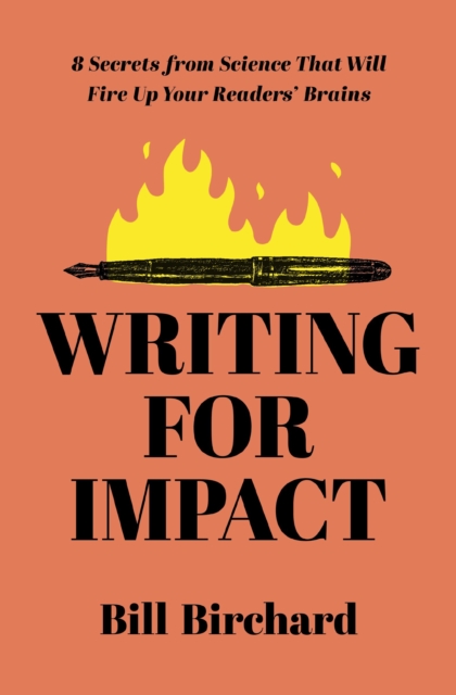 Writing for Impact : 8 Secrets from Science That Will Fire Up Your Readers’ Brains, Paperback / softback Book