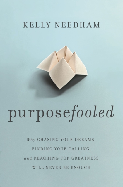 Purposefooled : Why Chasing Your Dreams, Finding Your Calling, and Reaching for Greatness Will Never Be Enough, Paperback / softback Book