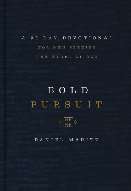 Bold Pursuit : A 90- Day Devotional for Men Seeking the Heart of God, Hardback Book