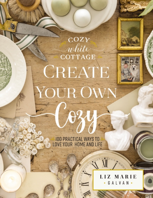 Create Your Own Cozy : 100 Practical Ways to Love Your Home and Life, Hardback Book