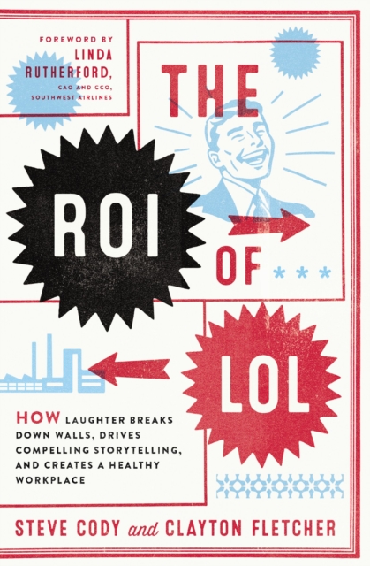 The ROI of LOL : How Laughter Breaks Down Walls, Drives Compelling Storytelling, and Creates a Healthy Workplace, Paperback / softback Book