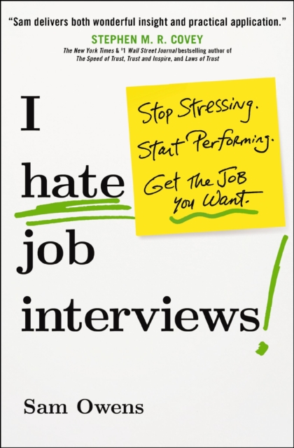 I Hate Job Interviews : Stop Stressing. Start Performing. Get the Job You Want., Paperback / softback Book