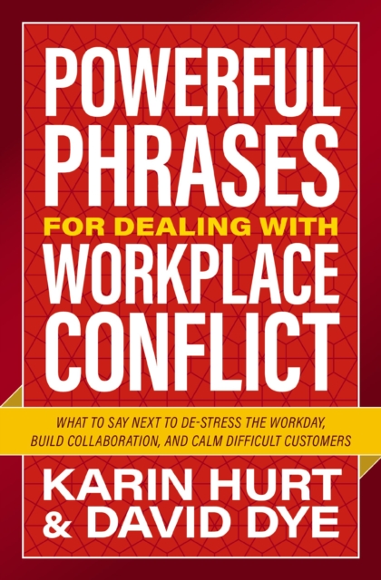 Powerful Phrases for Dealing with Workplace Conflict : What to Say Next to De-stress the Workday, Build Collaboration, and Calm Difficult Customers, EPUB eBook