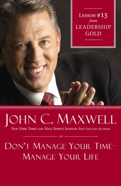 Don't Manage Your Time-Manage Your Life : Lesson 13 from Leadership Gold, EPUB eBook
