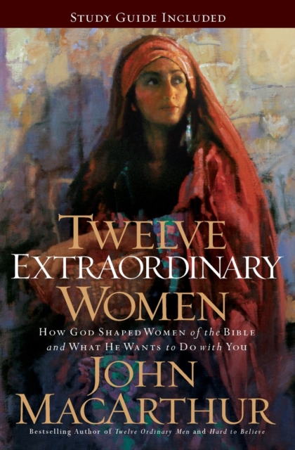 Twelve Extraordinary Women : How God Shaped Women of the Bible, and What He Wants to Do with You, Paperback / softback Book